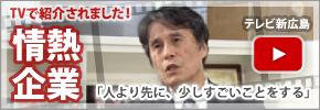 TVで紹介されました！情熱企業「人より先に、少しすごいことをする」